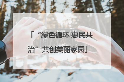 “绿色循环·惠民共治”共创美丽家园
