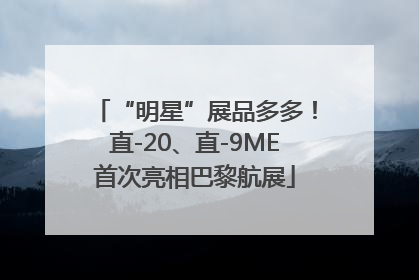 “明星”展品多多！直-20、直-9ME首次亮相巴黎航展