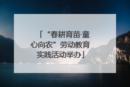 “春耕育苗·童心向农”劳动教育实践活动举办