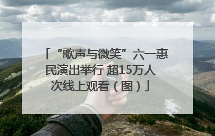“歌声与微笑”六一惠民演出举行 超15万人次线上观看（图）