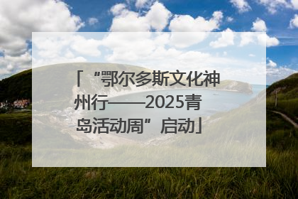 “鄂尔多斯文化神州行——2025青岛活动周”启动