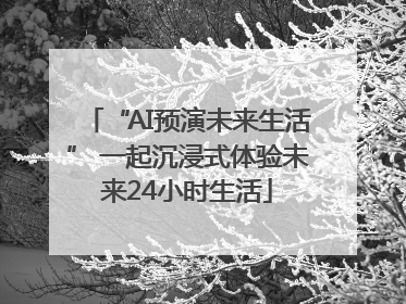 “AI预演未来生活” 一起沉浸式体验未来24小时生活