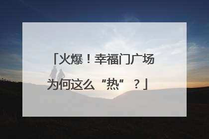 火爆！幸福门广场为何这么“热”？