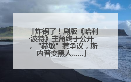 炸锅了！剧版《哈利·波特》主角终于公开，“赫敏”惹争议，斯内普变黑人……