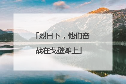 烈日下，他们奋战在戈壁滩上
