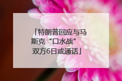 特朗普回应与马斯克“口水战” 双方6日或通话