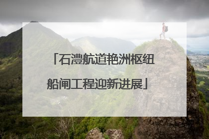 石澧航道艳洲枢纽船闸工程迎新进展