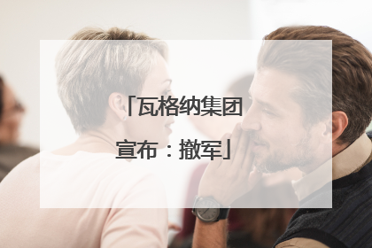 瓦格纳集团宣布：撤军
