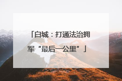 白城：打通法治拥军“最后一公里”