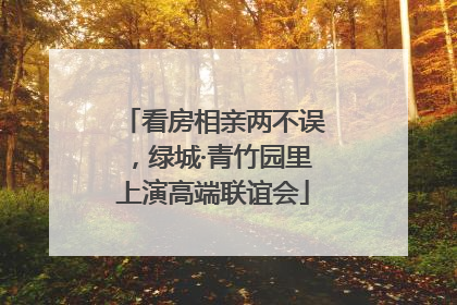 看房相亲两不误，绿城·青竹园里上演高端联谊会