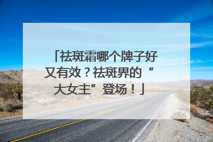 祛斑霜哪个牌子好又有效？祛斑界的“大女主”登场！