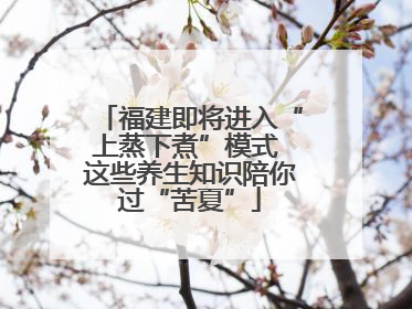 福建即将进入“上蒸下煮”模式 这些养生知识陪你过“苦夏”