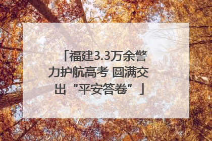 福建3.3万余警力护航高考 圆满交出“平安答卷”