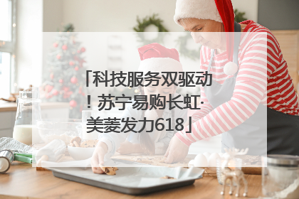 科技服务双驱动！苏宁易购长虹·美菱发力618