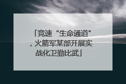 竞速“生命通道”，火箭军某部开展实战化卫勤比武