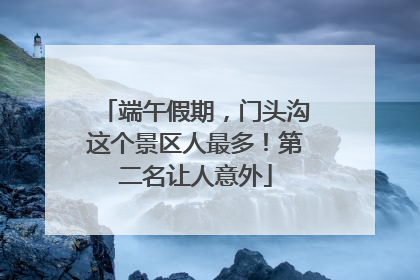 端午假期，门头沟这个景区人最多！第二名让人意外