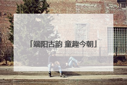 端阳古韵 童趣今朝