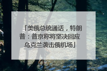 美俄总统通话，特朗普：普京称将坚决回应乌克兰袭击俄机场