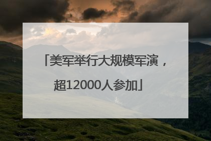 美军举行大规模军演，超12000人参加