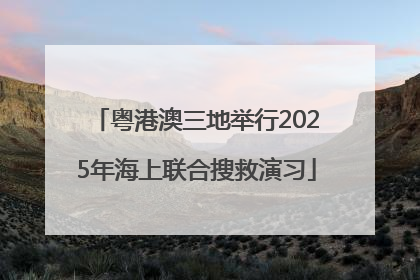 粤港澳三地举行2025年海上联合搜救演习