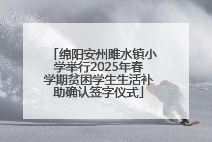 绵阳安州雎水镇小学举行2025年春学期贫困学生生活补助确认签字仪式