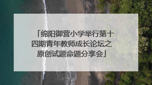 绵阳御营小学举行第十四期青年教师成长论坛之原创试题命题分享会