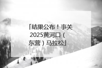 结果公布！事关2025黄河口（东营）马拉松