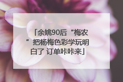 余姚90后“梅农”把杨梅色彩学玩明白了 订单咔咔来