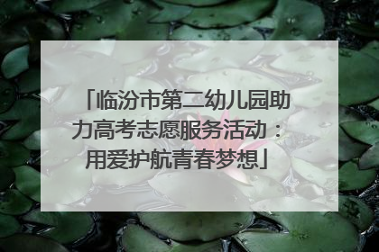 临汾市第二幼儿园助力高考志愿服务活动：用爱护航青春梦想