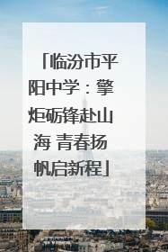 临汾市平阳中学：擎炬砺锋赴山海 青春扬帆启新程