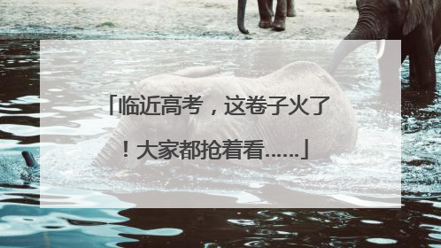 临近高考，这卷子火了！大家都抢着看……