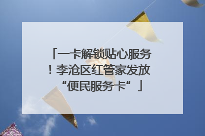 一卡解锁贴心服务！李沧区红管家发放“便民服务卡”
