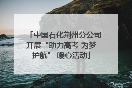 中国石化荆州分公司开展“助力高考 为梦护航” 暖心活动