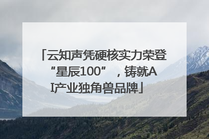 云知声凭硬核实力荣登“星辰100”，铸就AI产业独角兽品牌