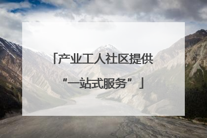 产业工人社区提供“一站式服务”
