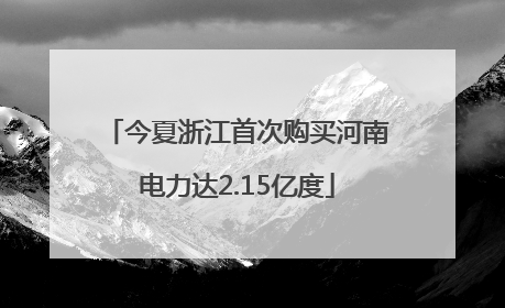 今夏浙江首次购买河南电力达2.15亿度