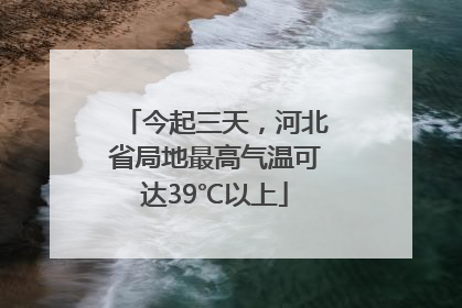 今起三天，河北省局地最高气温可达39℃以上