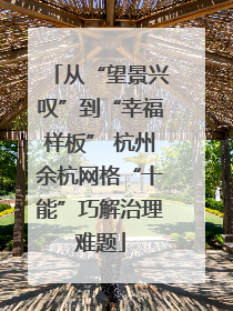 从“望景兴叹”到“幸福样板” 杭州余杭网格“十能”巧解治理难题