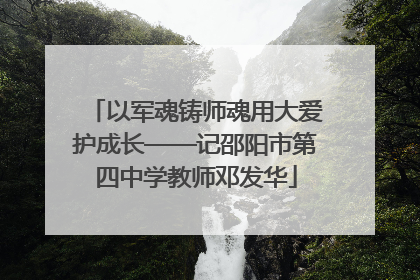 以军魂铸师魂用大爱护成长——记邵阳市第四中学教师邓发华