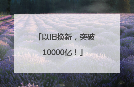 以旧换新，突破10000亿！