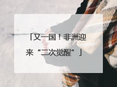 又一国！非洲迎来“二次觉醒”