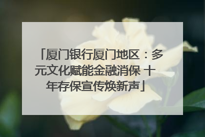 厦门银行厦门地区：多元文化赋能金融消保 十年存保宣传焕新声