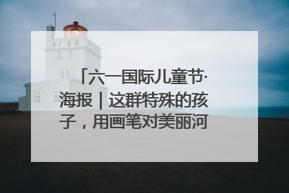 六一国际儿童节·海报｜这群特殊的孩子，用画笔对美丽河北深情告白