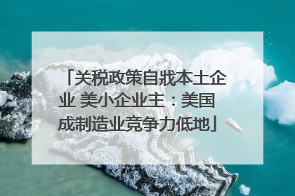 关税政策自戕本土企业 美小企业主：美国成制造业竞争力低地