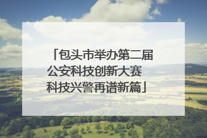 包头市举办第二届公安科技创新大赛 科技兴警再谱新篇