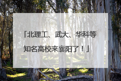 北理工、武大、华科等知名高校来襄阳了！