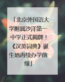 北京外国语大学附属沙洋第一中学正式揭牌！《汉英词典》诞生地再续办学前缘