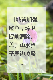 城管加强巡查，环卫提前清除井盖、雨水箅子周边垃圾