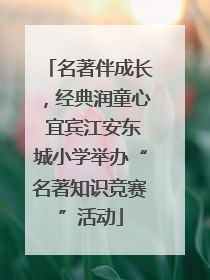 名著伴成长，经典润童心 宜宾江安东城小学举办“名著知识竞赛”活动