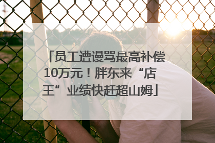 员工遭谩骂最高补偿10万元！胖东来“店王”业绩快赶超山姆